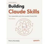 Mastering Claude Skills: Build reusable AI workflows with Claude Skills, integrations, and automation patterns: Turn repeatable work into reusable Claude Skills