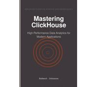 Mastering ClickHouse: High-Performance Data Analytics for Modern Applications