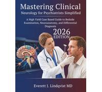 Mastering Clinical Neurology for Psychiatrists Simplified: A High Yield Case Based Guide to Bedside Examination, Neuroanatomy, and Differential Diagnosis