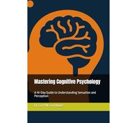 Mastering Cognitive Psychology: A 10-Day Guide to Understanding Sensation and Perception: 3