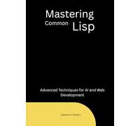 Mastering Common Lisp: Advanced Techniques for AI and Web Development