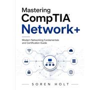 Mastering CompTIA Network+: Modern Networking Fundamentals and Certification Guide