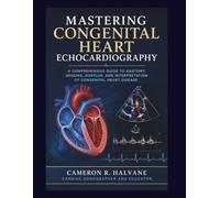 Mastering Congenital Heart Echocardiography: A Practical Guide to Cardiac Anatomy, Imaging, Doppler, and Congenital Heart