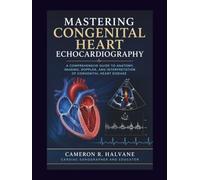 Mastering Congenital Heart Echocardiography: A Practical Guide to Cardiac Anatomy, Imaging, Doppler, and Congenital Heart