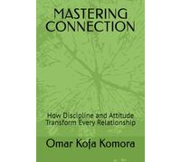 MASTERING CONNECTION: How Discipline and Attitude Transform Every Relationship