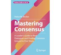 Mastering Consensus: A Leader's Guide to Real Dialogues and Finding Common Ground in Five Steps