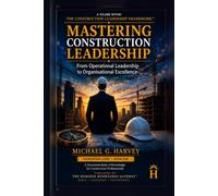 Mastering Construction Leadership: Proven Strategies for Site Managers, Engineers, and Leaders to Deliver Projects on Time and Within Budget