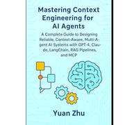 Mastering Context Engineering for AI Agents: A Complete Guide to Designing Reliable, Context-Aware, Multi-Agent AI Systems with GPT-4, Claude, LangChain, RAG Pipelines, and MCP