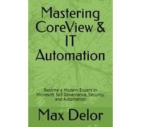 Mastering CoreView & IT Automation: Become a Modern Expert in Microsoft 365 Governance, Security, and Automation