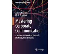 Mastering Corporate Communication: A Modern Guidebook for Future-fit Strategies, Tools and Skills