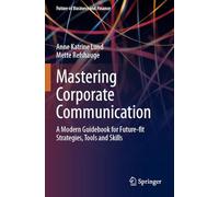 Mastering Corporate Communication: A Modern Guidebook for Future-fit Strategies, Tools and Skills