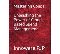 Mastering Coupa: Unleashing the Power of Cloud-Based Spend Management