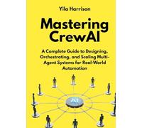 Mastering CrewAI: A Complete Guide to Designing, Orchestrating, and Scaling Multi-Agent Systems for Real-World Automation