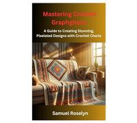 Mastering Crochet Graphghans: A Guide to Creating Stunning, Pixelated Designs with Crochet Charts