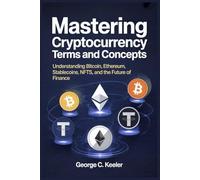 Mastering Cryptocurrency Terms and Concepts: Understanding Bitcoin, Ethereum, Stablecoins, NFTs, and the Future of Finance