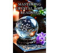 Mastering Crystal Ball Reading: Scrying Practical Guide Including Astrology Dictionary