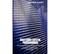Mastering Crystal Programming: The Definitive Guide for Developers to Crush Coding Nightmares