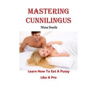 Mastering Cunnilingus: Learn How To Eat A Pussy Like A Pro