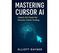 Mastering Cursor AI: The Step-by-Step Guide to Boost Your Coding Speed, Accuracy, and Creativity