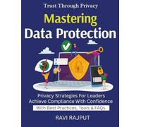 Mastering Data Protection: Master Data Privacy Regulations | Achieve Compliance with Confidence | Protect Data in Any Business | Navigate Privacy Laws Easily | Digital Privacy Best Practices Handbook