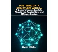 Mastering data structures with c++: A Comprehensive Guide to Algorithms, Applications and Efficient Coding