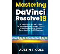 Mastering DaVinci Resolve 19: A Step-by-Step User Guide for Beginners to Advanced Editors, Unlocking Powerful Editing, Color Grading, and AI Features.