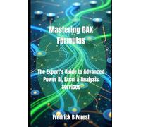 Mastering DAX Formulas: The Expert’s Guide to Advanced Power BI, Excel & Analysis Services