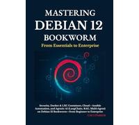 Mastering Debian 12 Bookworm: Security, Docker & LXC Containers, Cloud + Ansible Automation, and Agentic AI (LangChain, RAG, Multi Agent) on Debian 12 Bookworm-from Beginner to Enterprise.