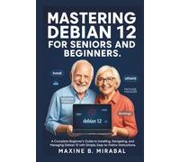 Mastering Debian 12 for Seniors and Beginners: A Complete Beginner’s Guide to Installing, Navigating, and Managing Debian 12 with Simple, Easy-to-Follow Instructions.