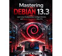 Mastering Debian 13.3: Learn Linux Fundamentals, Configure Servers, and Secure Your System Like a Pro