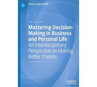Mastering Decision-Making in Business and Personal Life: An Interdisciplinary Perspective on Making Better Choices