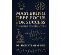 Mastering Deep Focus for Success: The Guide for Inventors