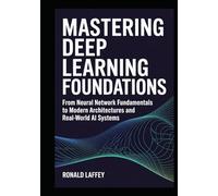 Mastering Deep Learning Foundations: From Neural Network Fundamentals to Modern Architectures and Real-World AI Systems