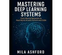 Mastering Deep Learning Systems: From Neural Networks to Real-World AI with PyTorch and CUDA