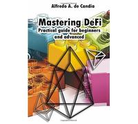 Mastering DeFi: Practical guide for beginners and advanced di Alfredo Antonio De