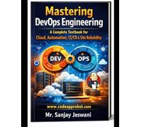 Mastering DevOps Engineering: A Complete Textbook for Cloud, Automation, CI/CD & Site Reliability: From Fundamentals to Advanced Concepts - A Practical Textbook on DevOps Tools, Kubernetes, Cloud