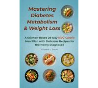 Mastering Diabetes, Metabolism, and Weight Loss: A Science-Based 28-Day 1500-Calorie Meal Plan with Delicious Recipes for the Newly Diagnosed (Color Edition)