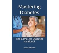 Mastering Diabetes: The Complete Diabetes Handbook