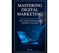 Mastering Digital Marketing: The Professional Expert Guide