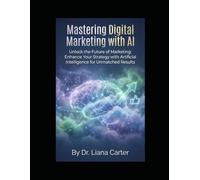 Mastering Digital Marketing with AI: Unlock the Future of Marketing: Enhance Your Strategy with Artificial Intelligence for Unmatched Results