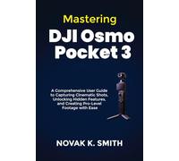 Mastering DJI Osmo Pocket 3: A Comprehensive User Guide to Capturing Cinematic Shots, Unlocking Hidden Features, and Creating Pro-Level Footage with Ease