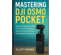 Mastering DJI Osmo Pocket: Step-by-Step Instructions for On-the-Go Vlogging, Smooth Video Recording, and Creative Filmmaking
