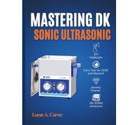 Mastering DK SONIC Ultrasonic: The Complete Step-by-Step User Guide to Setup, Deep Cleaning Techniques, Maintenance, and Troubleshooting for Beginners and Professionals