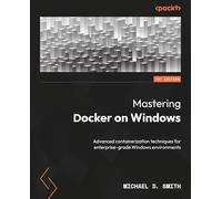 Mastering Docker on Windows: Advanced containerization techniques for enterprise-grade Windows environments