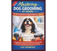 Mastering Dog Grooming at Home: The 7 Essential Steps for a Happy, Healthy Pup 2026.: A Comprehensive, Step-by-Step Guide to Grooming Your Dog Like a Pro, From Bath Time to Nail Trims and Beyond