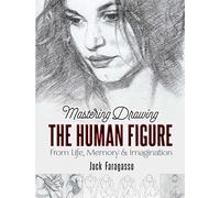 Mastering Drawing the Human Figure: From Life, Memory and Imagination