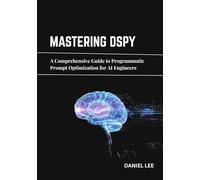 Mastering DSPy: A Comprehensive Guide to Programmatic Prompt Optimization for AI Engineers
