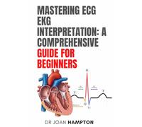 Mastering ECG EKG Interpretation: A Comprehensive Guide for Beginners: ECG Interpretation Made Easy
