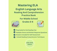 Mastering ELA(English Language Arts) Reading And Comprehension Practice Book For Middle School, Grades 6-8, Full Length Practice Tests, 500+ ... Strategies to solve Reading Questions