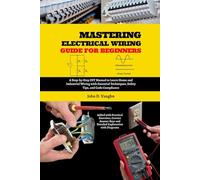 Mastering Electrical Wiring Guide for Beginners: A Step-by-Step DIY Manual to Learn Home and Industrial Wiring with Essential Techniques, Safety Tips, and Code Compliance